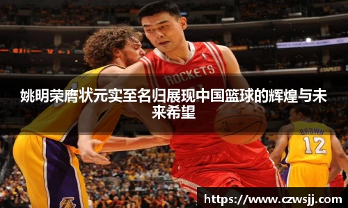 姚明荣膺状元实至名归展现中国篮球的辉煌与未来希望