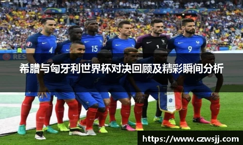 希腊与匈牙利世界杯对决回顾及精彩瞬间分析