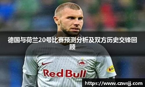 德国与荷兰20号比赛预测分析及双方历史交锋回顾